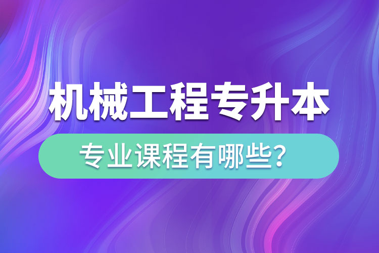 機(jī)械工程網(wǎng)絡(luò)教育專業(yè)課程有哪些？