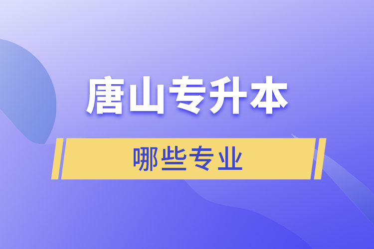 唐山專升本有哪些專業(yè)可以選擇？