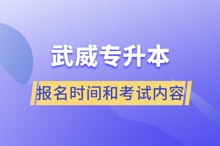 武威專升本報(bào)名時(shí)間和考試內(nèi)容？