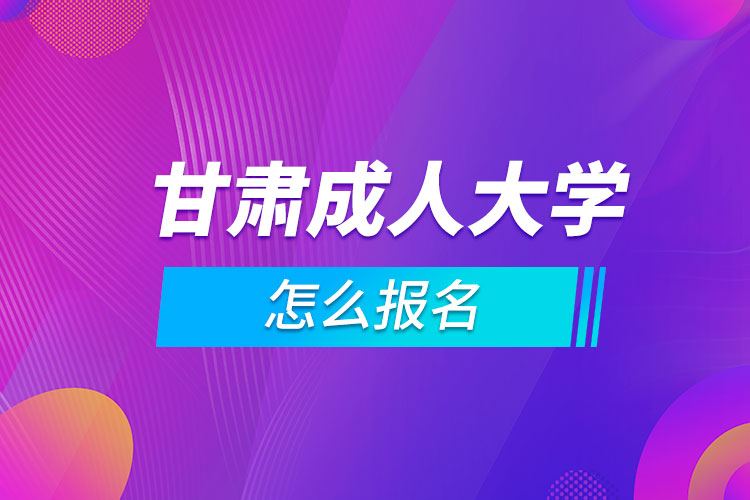 甘肅成人大學怎么報名