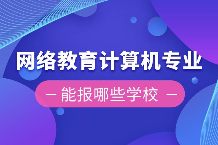 網絡教育計算機專業(yè)能報哪些學校