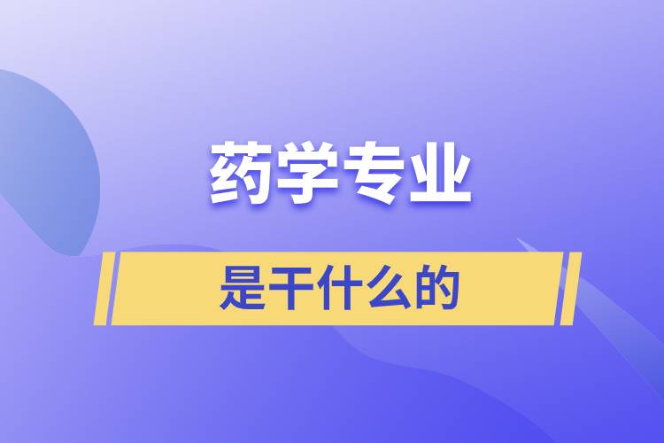 藥學專業(yè)是干什么的