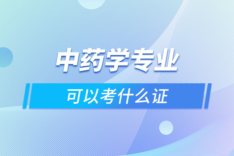 中藥學專業(yè)可以考什么證