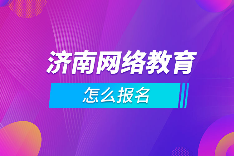 濟南網(wǎng)絡教育怎么報名