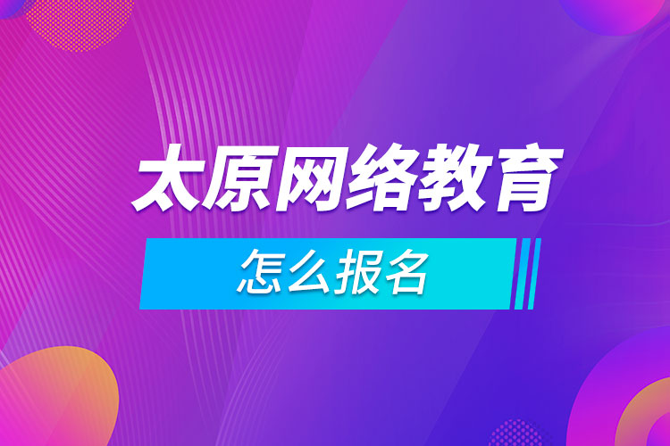 太原網(wǎng)絡教育怎么報名