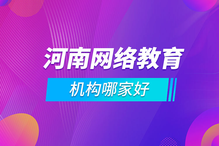 河南網(wǎng)絡(luò)教育機(jī)構(gòu)哪家好