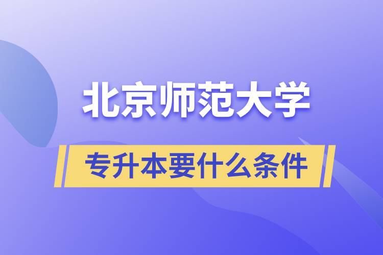 北京師范大學專升本需要什么條件？