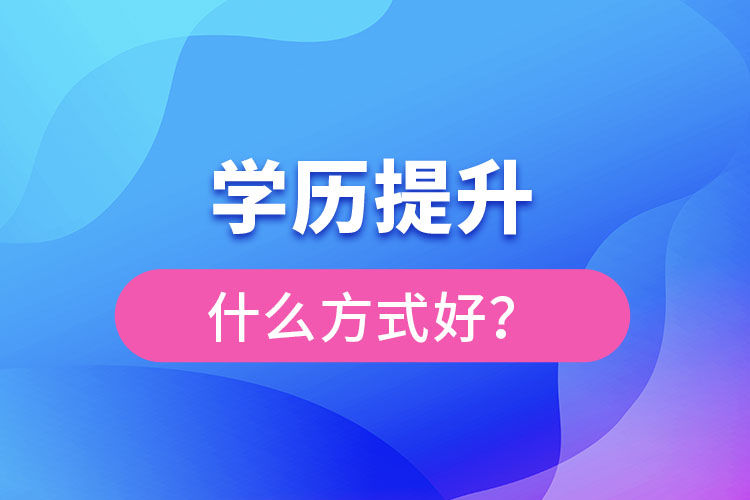 想提升學(xué)歷什么方式好？