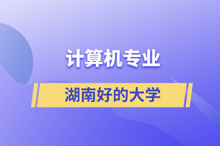 湖南計算機專業(yè)好的大學(xué)