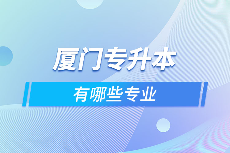 廈門專升本有哪些專業(yè)？