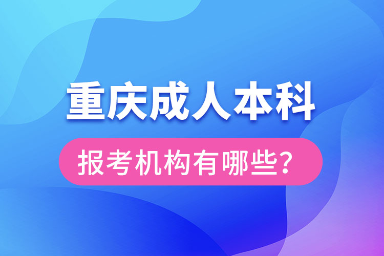 重慶成人本科報(bào)考機(jī)構(gòu)有哪些？