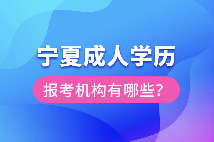 寧夏成人學歷報考機構有哪些？