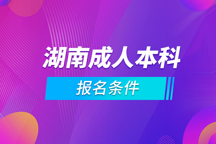 湖南成人本科報(bào)名條件