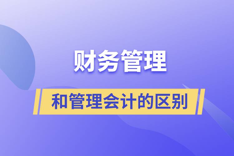 財(cái)務(wù)管理和管理會(huì)計(jì)的區(qū)別