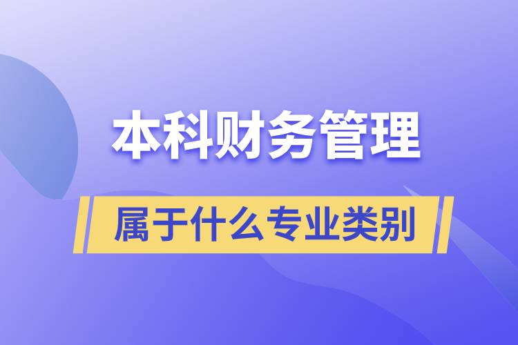 本科財(cái)務(wù)管理屬于什么專(zhuān)業(yè)類(lèi)別