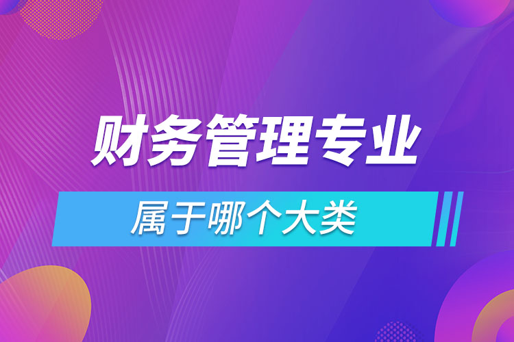 財(cái)務(wù)管理專業(yè)屬于哪個(gè)大類