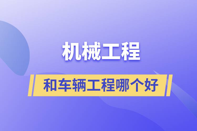 機(jī)械工程和車輛工程哪個(gè)好