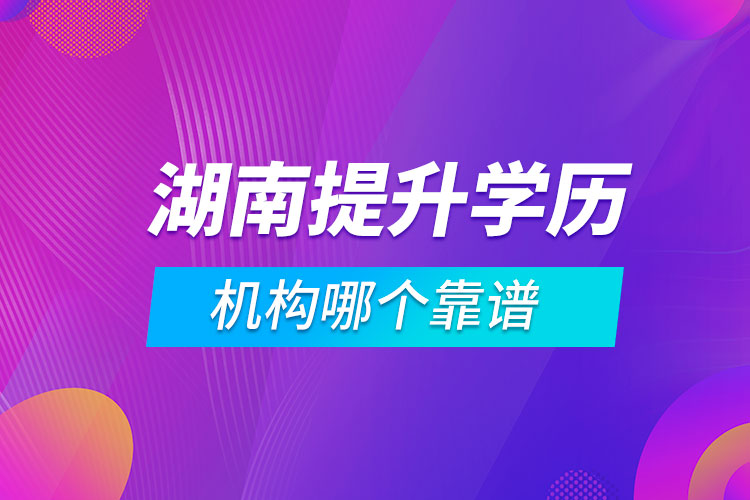 湖南提升學(xué)歷的機(jī)構(gòu)哪個(gè)靠譜