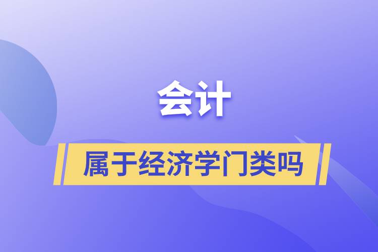 會(huì)計(jì)屬于經(jīng)濟(jì)學(xué)門(mén)類(lèi)嗎