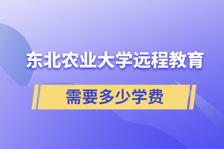 東北農(nóng)業(yè)大學(xué)遠(yuǎn)程網(wǎng)絡(luò)教育學(xué)院需要多少學(xué)費(fèi)和怎么交費(fèi)？