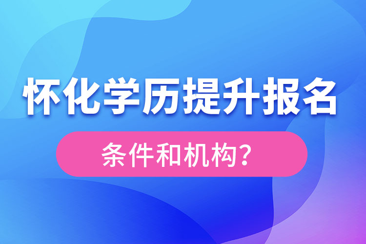 懷化學(xué)歷提升報名條件和機構(gòu)