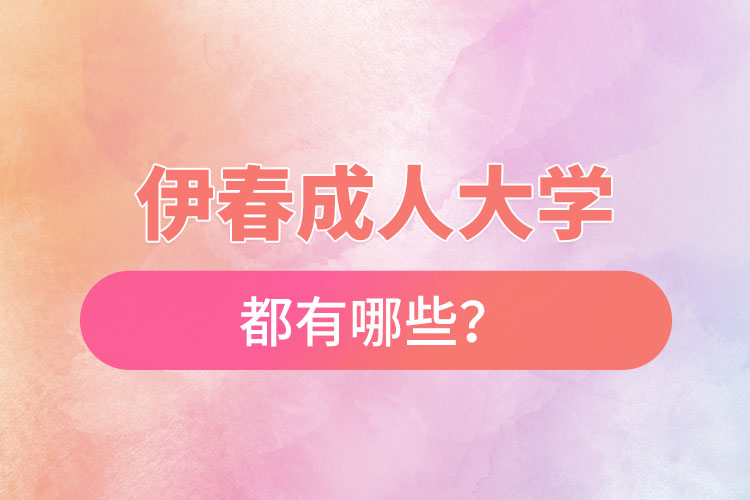 伊春成人大學(xué)都有哪些？