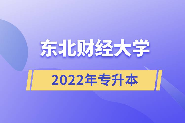 東北財(cái)經(jīng)大學(xué)2022年專(zhuān)升本