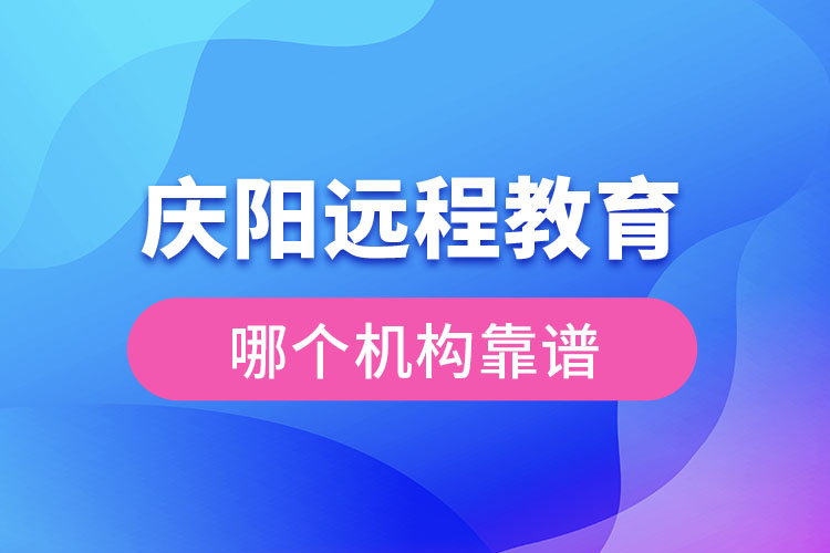 慶陽遠(yuǎn)程教育哪個機(jī)構(gòu)靠譜？