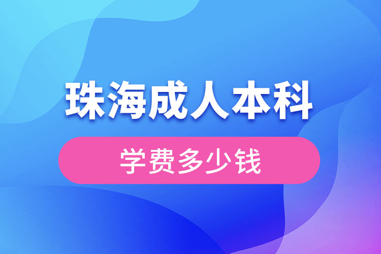 珠海成人本科學(xué)費(fèi)多少錢？