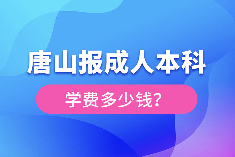 唐山報(bào)成人本科大概要多少錢