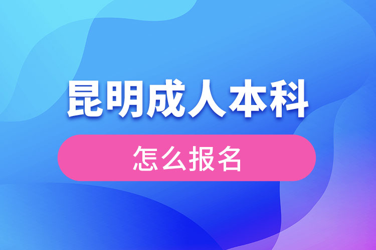 昆明成人本科怎么報(bào)名？