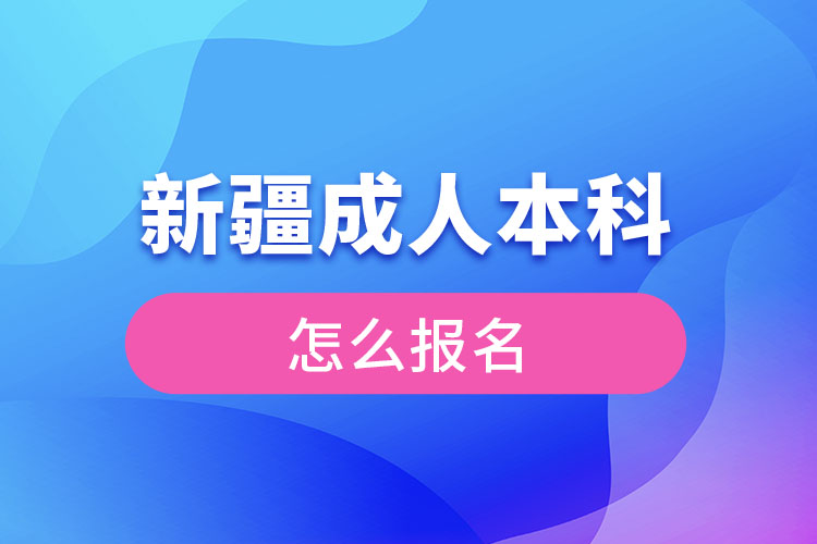 新疆成人本科怎么報名？