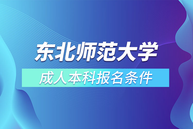 東北師范大學(xué)成人本科報(bào)名條件？