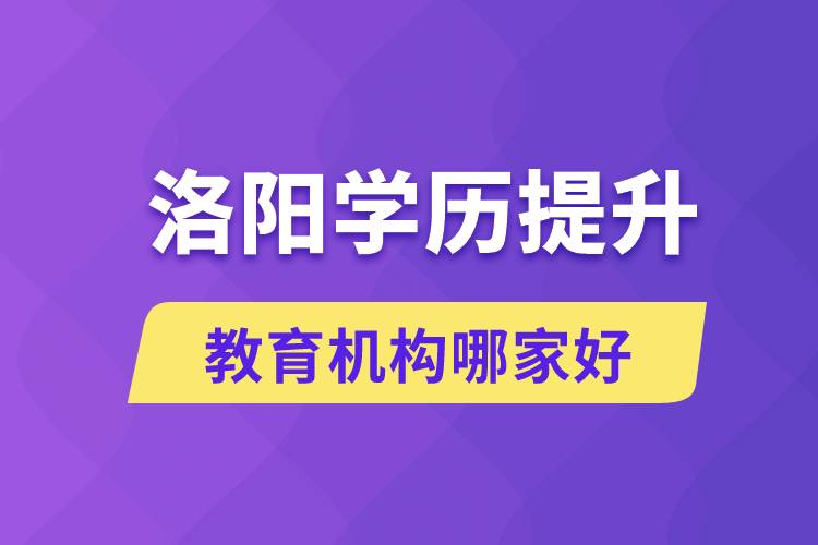 洛陽(yáng)學(xué)歷提升教育機(jī)構(gòu)哪家好一些