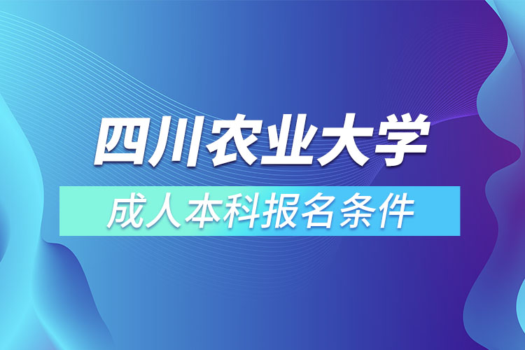 四川農(nóng)業(yè)大學(xué)成人本科報(bào)名條件？