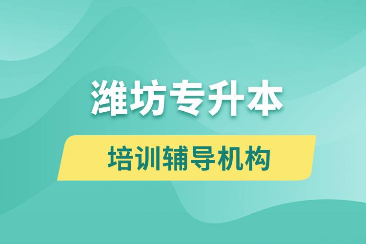 濰坊專升本培訓(xùn)輔導(dǎo)機構(gòu)有哪些？