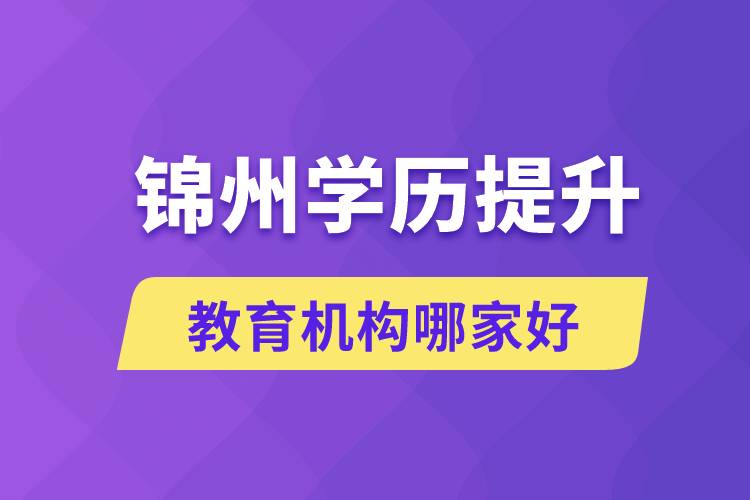 錦州學(xué)歷提升教育機(jī)構(gòu)哪家好些