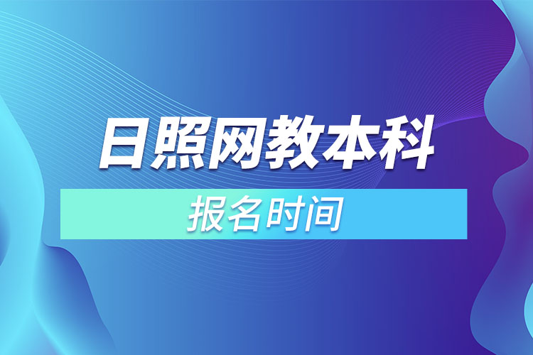 日照網(wǎng)教本科報名時間？