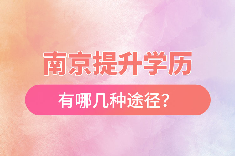 南京提升學(xué)歷有哪幾種途徑？