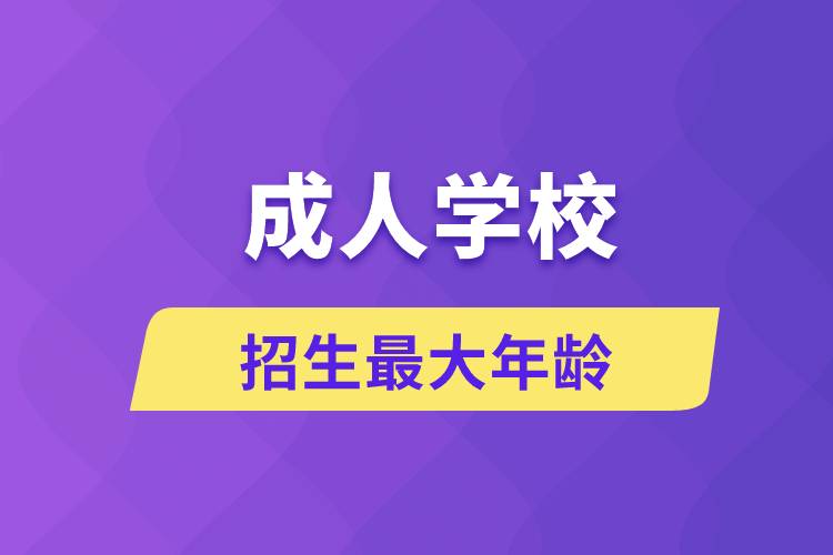 成人學(xué)校招生最大年齡