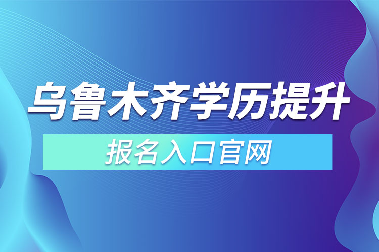 烏魯木齊學歷提升報名官網(wǎng)入口