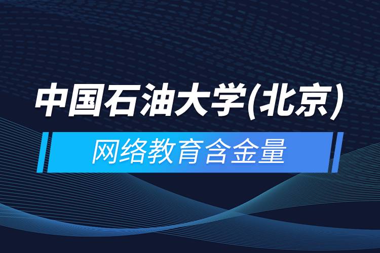 中國石油大學(xué)(北京)網(wǎng)絡(luò)教育含金量