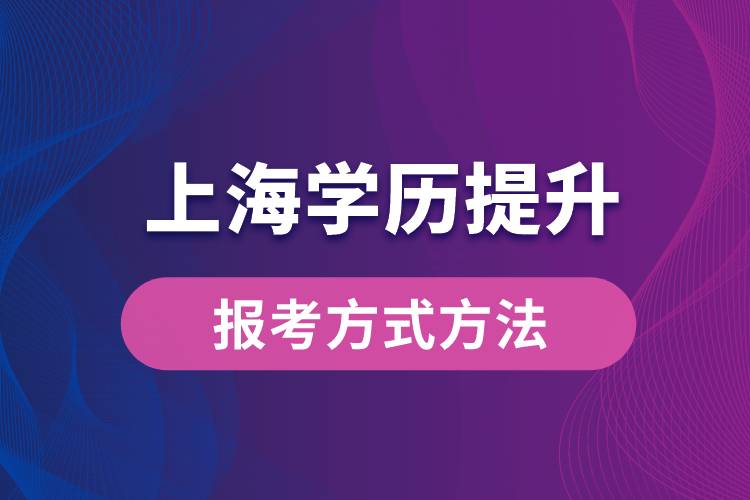 在上海想學(xué)歷提升怎么辦？有哪些提升學(xué)歷方法和指定報名途徑有哪些？