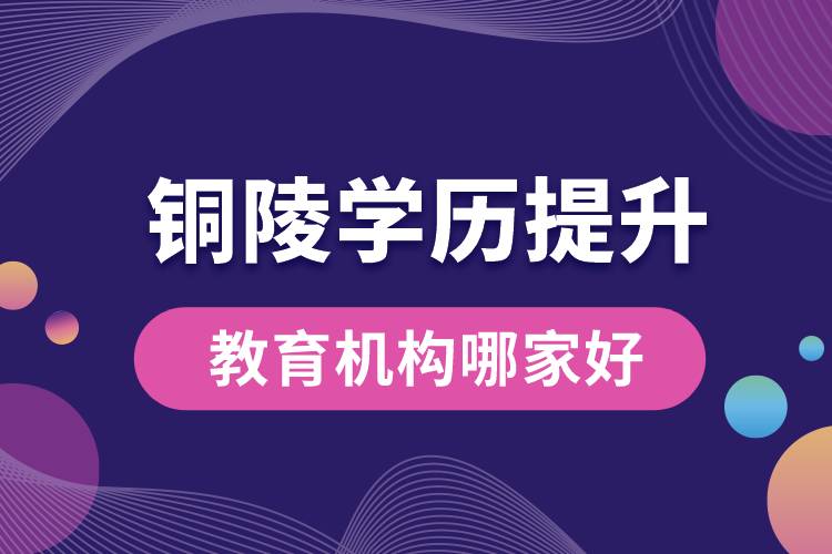 銅陵學歷提升教育機構(gòu)哪家好點