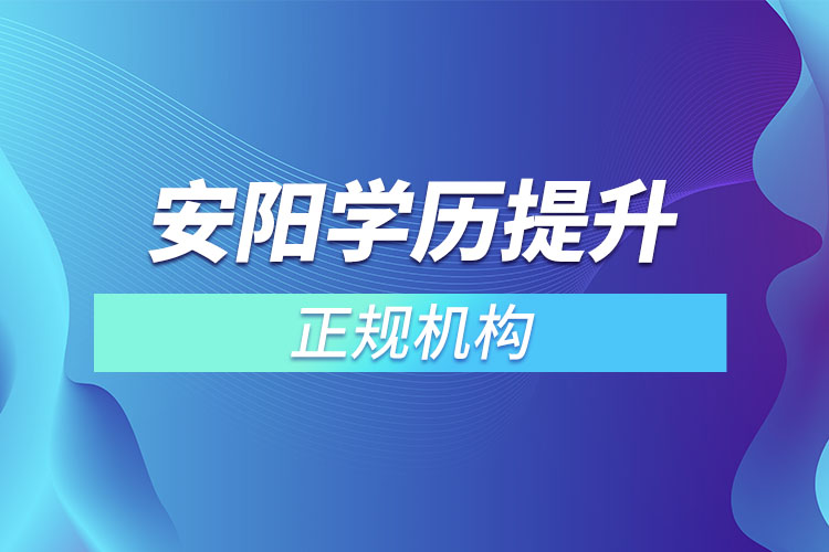 安陽(yáng)學(xué)歷提升的正規(guī)機(jī)構(gòu)？