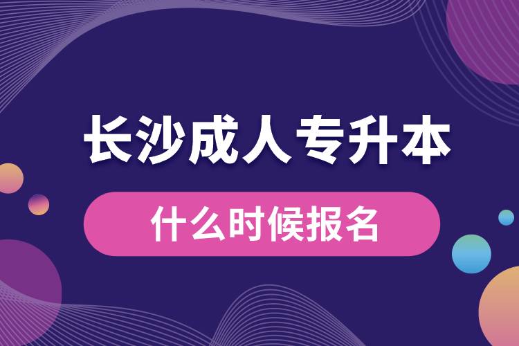 長(zhǎng)沙成人專升本什么時(shí)候報(bào)名