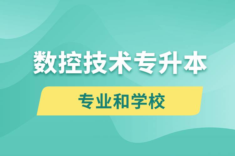 數(shù)控技術(shù)專升本有什么專業(yè)可以學(xué)習(xí)和哪些學(xué)校能報(bào)名？