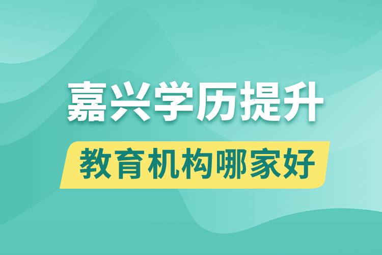 嘉興學(xué)歷提升教育機構(gòu)哪家好一點