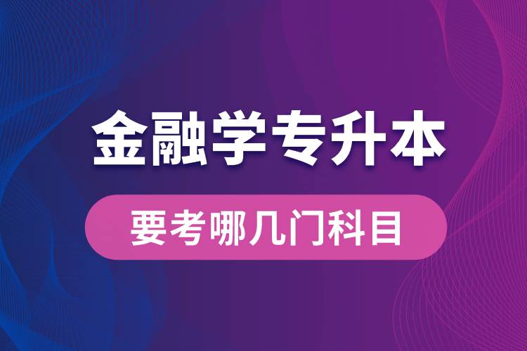 報(bào)名金融學(xué)專業(yè)專升本要考哪幾門科目？