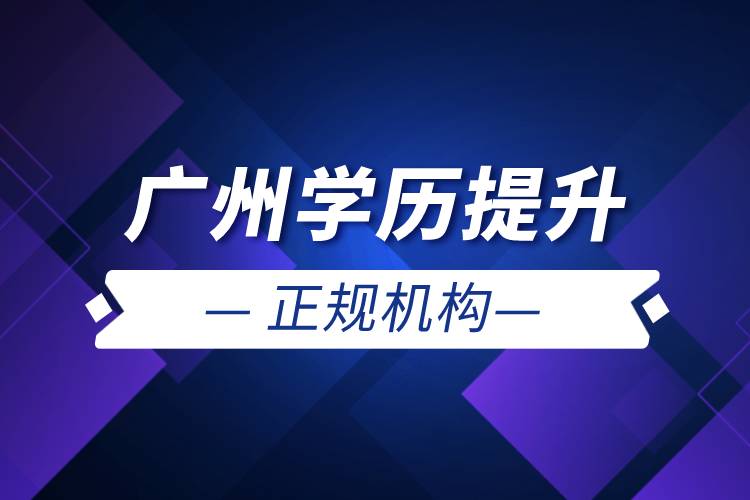 廣州學(xué)歷提升的正規(guī)機構(gòu)